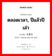 ตลอดเวลา, ปีแล้วปีเล่า ภาษาจีนคืออะไร, คำศัพท์ภาษาไทย - จีน ตลอดเวลา, ปีแล้วปีเล่า ภาษาจีน 穷年累月 คำอ่าน [qióng nián lěi yuè]