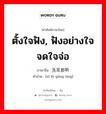 ตั้งใจฟัง, ฟังอย่างใจจดใจจ่อ ภาษาจีนคืออะไร, คำศัพท์ภาษาไทย - จีน ตั้งใจฟัง, ฟังอย่างใจจดใจจ่อ ภาษาจีน 洗耳恭听 คำอ่าน [xǐ ěr gōng tīng]