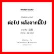 ต่อไป หลังจากนี้ไป ภาษาจีนคืออะไร, คำศัพท์ภาษาไทย - จีน ต่อไป หลังจากนี้ไป ภาษาจีน 以后 คำอ่าน [yǐ hòu]