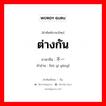 ต่างกัน ภาษาจีนคืออะไร, คำศัพท์ภาษาไทย - จีน ต่างกัน ภาษาจีน 不一样 คำอ่าน [bù yí yàng]