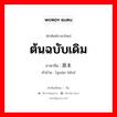 ต้นฉบับเดิม ภาษาจีนคืออะไร, คำศัพท์ภาษาไทย - จีน ต้นฉบับเดิม ภาษาจีน 原本 คำอ่าน [yuán běn]