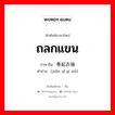 ถลกแขน ภาษาจีนคืออะไร, คำศัพท์ภาษาไทย - จีน ถลกแขน ภาษาจีน 卷起衣袖 คำอ่าน [juǎn qǐ yī xiǜ]