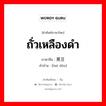 ถั่วเหลืองดำ ภาษาจีนคืออะไร, คำศัพท์ภาษาไทย - จีน ถั่วเหลืองดำ ภาษาจีน 黑豆 คำอ่าน [heī dòu]