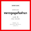 ทหารชุมนุมกันทำนา ภาษาจีนคืออะไร, คำศัพท์ภาษาไทย - จีน ทหารชุมนุมกันทำนา ภาษาจีน 屯垦 คำอ่าน [tún kěn]