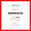 ทอดสะพาน ภาษาจีนคืออะไร, คำศัพท์ภาษาไทย - จีน ทอดสะพาน ภาษาจีน 献殷勤 คำอ่าน [xiàn yīn qín]