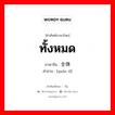 ทั้งหมด ภาษาจีนคืออะไร, คำศัพท์ภาษาไทย - จีน ทั้งหมด ภาษาจีน 全体 คำอ่าน [quán tǐ]