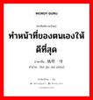 ทำหน้าที่ของตนเองให้ดีที่สุด ภาษาจีนคืออะไร, คำศัพท์ภาษาไทย - จีน ทำหน้าที่ของตนเองให้ดีที่สุด ภาษาจีน 恪尽职守 คำอ่าน [kè jìn zhí shǒu]