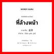 ที่ล้างหน้า ภาษาจีนคืออะไร, คำศัพท์ภาษาไทย - จีน ที่ล้างหน้า ภาษาจีน 脸盆架 คำอ่าน [liǎn pén jià]