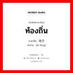 ท้องถิ่น ภาษาจีนคืออะไร, คำศัพท์ภาษาไทย - จีน ท้องถิ่น ภาษาจีน 地方 คำอ่าน [dì fāng]