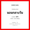 นอนกลางวัน ภาษาจีนคืออะไร, คำศัพท์ภาษาไทย - จีน นอนกลางวัน ภาษาจีน 歇晌 คำอ่าน [xiē shǎng]