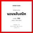 นอนหลับสนิท ภาษาจีนคืออะไร, คำศัพท์ภาษาไทย - จีน นอนหลับสนิท ภาษาจีน 酣眠 คำอ่าน [hān mián]