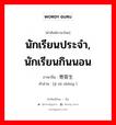 นักเรียนประจำ, นักเรียนกินนอน ภาษาจีนคืออะไร, คำศัพท์ภาษาไทย - จีน นักเรียนประจำ, นักเรียนกินนอน ภาษาจีน 寄宿生 คำอ่าน [jì sù shēng ]