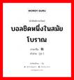 บอลชิดหนึ่งในสมัยโบราณ ภาษาจีนคืออะไร, คำศัพท์ภาษาไทย - จีน บอลชิดหนึ่งในสมัยโบราณ ภาษาจีน 鞠 คำอ่าน [jū ]