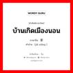 บ้านเกิดเมืองนอน ภาษาจีนคืออะไร, คำศัพท์ภาษาไทย - จีน บ้านเกิดเมืองนอน ภาษาจีน 家乡 คำอ่าน [jiā xiāng ]