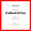 ผ้าเช็ดหน้าผ้าไหม ภาษาจีนคืออะไร, คำศัพท์ภาษาไทย - จีน ผ้าเช็ดหน้าผ้าไหม ภาษาจีน 绢子 คำอ่าน [juàn zǐ]