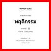 พฤติกรรม, พฤติการณ์ที่แสดงออกภายใต้การครอบงำของความคิด ภาษาจีนคืออะไร, คำศัพท์ภาษาไทย - จีน พฤติกรรม ภาษาจีน 行为 คำอ่าน [xíng wéi]