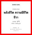 พลังชีวิต ความมีชีวิตชีวา ภาษาจีนคืออะไร, คำศัพท์ภาษาไทย - จีน พลังชีวิต ความมีชีวิตชีวา ภาษาจีน 生气 คำอ่าน [shēng qì]