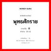 พุทธศักราช ภาษาจีนคืออะไร, คำศัพท์ภาษาไทย - จีน พุทธศักราช ภาษาจีน 佛历 คำอ่าน [fó lì]