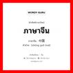 ภาษาจีน ภาษาจีนคืออะไร, คำศัพท์ภาษาไทย - จีน ภาษาจีน ภาษาจีน 中国话 คำอ่าน [zhōng guǒ huà]