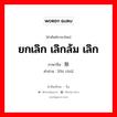 ยกเลิก เลิกล้ม เลิก ภาษาจีนคืออะไร, คำศัพท์ภาษาไทย - จีน ยกเลิก เลิกล้ม เลิก ภาษาจีน 废除 คำอ่าน [fèi chú]