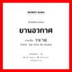 ยานอวกาศ ภาษาจีนคืออะไร, คำศัพท์ภาษาไทย - จีน ยานอวกาศ ภาษาจีน 宇宙飞船 คำอ่าน [yǔ zhòu fēi chuán]