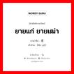 ยายแก่ ยายเฒ่า ภาษาจีนคืออะไร, คำศัพท์ภาษาไทย - จีน ยายแก่ ยายเฒ่า ภาษาจีน 老妪 คำอ่าน [lǎo yú]