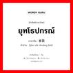 ยุทโธปกรณ์ ภาษาจีนคืออะไร, คำศัพท์ภาษาไทย - จีน ยุทโธปกรณ์ ภาษาจีน 军事装备 คำอ่าน [jūn shì zhuāng bèi]