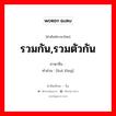 รวมกัน,รวมตัวกัน ภาษาจีนคืออะไร, คำศัพท์ภาษาไทย - จีน รวมกัน,รวมตัวกัน ภาษาจีน 汇拢 คำอ่าน [huì lǒng]