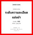 ระดับความละเอียดแม่นยำ ภาษาจีนคืออะไร, คำศัพท์ภาษาไทย - จีน ระดับความละเอียดแม่นยำ ภาษาจีน 精度 คำอ่าน [jīng dù]