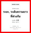 ระยะ, ระดับความยาวที่ห่างกัน ภาษาจีนคืออะไร, คำศัพท์ภาษาไทย - จีน ระยะ, ระดับความยาวที่ห่างกัน ภาษาจีน 距离 คำอ่าน [jù lí ]