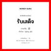 รับเสด็จ ภาษาจีนคืออะไร, คำศัพท์ภาษาไทย - จีน รับเสด็จ ภาษาจีน 迎驾 คำอ่าน [yíng jià]