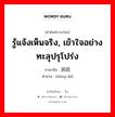 รู้แจ้งเห็นจริง, เข้าใจอย่างทะลุปรุโปร่ง ภาษาจีนคืออะไร, คำศัพท์ภาษาไทย - จีน รู้แจ้งเห็นจริง, เข้าใจอย่างทะลุปรุโปร่ง ภาษาจีน 洞达 คำอ่าน [dòng dá]