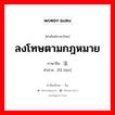 ลงโทษตามกฎหมาย ภาษาจีนคืออะไร, คำศัพท์ภาษาไทย - จีน ลงโทษตามกฎหมาย ภาษาจีน 法办 คำอ่าน [fǎ bàn]