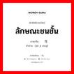 ลักษณะชนชั้น ภาษาจีนคืออะไร, คำศัพท์ภาษาไทย - จีน ลักษณะชนชั้น ภาษาจีน 阶级性 คำอ่าน [jiē jí xìng]