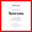 วัยกลางคน ภาษาจีนคืออะไร, คำศัพท์ภาษาไทย - จีน วัยกลางคน ภาษาจีน 中年 คำอ่าน [zhōng nián]