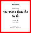 置 ภาษาไทย?, คำศัพท์ภาษาไทย - จีน 置 ภาษาจีน วาง วางลง ตั้งลง ตั้ง จัด ซื้อ คำอ่าน [zhì]