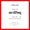 สถานีวิทยุ ภาษาจีนคืออะไร, คำศัพท์ภาษาไทย - จีน สถานีวิทยุ ภาษาจีน 无线电台 คำอ่าน [wú xiàn diàn tài]