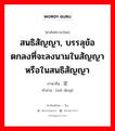 สนธิสัญญา ภาษาจีนคืออะไร, คำศัพท์ภาษาไทย - จีน สนธิสัญญา, บรรลุข้อตกลงที่จะลงนามในสัญญาหรือในสนธิสัญญา ภาษาจีน 协定 คำอ่าน [xié dìng]