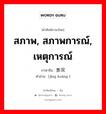 สภาพ, สภาพการณ์, เหตุการณ์ ภาษาจีนคืออะไร, คำศัพท์ภาษาไทย - จีน สภาพ, สภาพการณ์, เหตุการณ์ ภาษาจีน 景况 คำอ่าน [jǐng kuàng ]