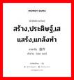 สร้าง,ประดิษฐ์,เสแสร้ง,แกล้งทำ ภาษาจีนคืออะไร, คำศัพท์ภาษาไทย - จีน สร้าง,ประดิษฐ์,เสแสร้ง,แกล้งทำ ภาษาจีน 造作 คำอ่าน [zào zuò]