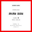 สะสม ออม ภาษาจีนคืออะไร, คำศัพท์ภาษาไทย - จีน สะสม ออม ภาษาจีน 储蓄 คำอ่าน [chǔ xù]