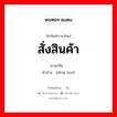 สั่งสินค้า ภาษาจีนคืออะไร, คำศัพท์ภาษาไทย - จีน สั่งสินค้า ภาษาจีน 订货 คำอ่าน [dìng huò]