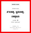 สาเหตุ, มูลเหตุ, เหตุผล ภาษาจีนคืออะไร, คำศัพท์ภาษาไทย - จีน สาเหตุ, มูลเหตุ, เหตุผล ภาษาจีน 缘故 คำอ่าน [yuán gù]