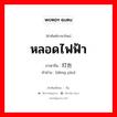 หลอดไฟฟ้า ภาษาจีนคืออะไร, คำศัพท์ภาษาไทย - จีน หลอดไฟฟ้า ภาษาจีน 灯泡 คำอ่าน [dēng pào]