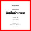 หินที่คล้ายหยก ภาษาจีนคืออะไร, คำศัพท์ภาษาไทย - จีน หินที่คล้ายหยก ภาษาจีน 琇 คำอ่าน [xiù]