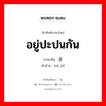 อยู่ปะปนกัน ภาษาจีนคืออะไร, คำศัพท์ภาษาไทย - จีน อยู่ปะปนกัน ภาษาจีน 杂居 คำอ่าน [zá jū]