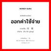 ออกค่าใช้จ่าย ภาษาจีนคืออะไร, คำศัพท์ภาษาไทย - จีน ออกค่าใช้จ่าย ภาษาจีน 付费用 คำอ่าน [fù fèi yòng]