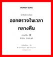 ออกตรวจในเวลากลางคืน ภาษาจีนคืออะไร, คำศัพท์ภาษาไทย - จีน ออกตรวจในเวลากลางคืน ภาษาจีน 查夜 คำอ่าน [chá yè]