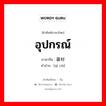 อุปกรณ์ ภาษาจีนคืออะไร, คำศัพท์ภาษาไทย - จีน อุปกรณ์ ภาษาจีน 器材 คำอ่าน [qì cái]