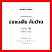 อ่อนเพลีย ล้มป่วย ภาษาจีนคืออะไร, คำศัพท์ภาษาไทย - จีน อ่อนเพลีย ล้มป่วย ภาษาจีน 虺 คำอ่าน [huī]